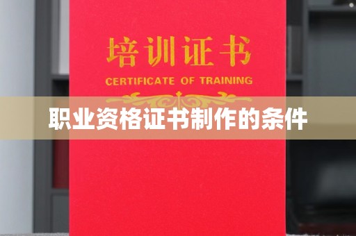 宁武职业资格证书制作的条件