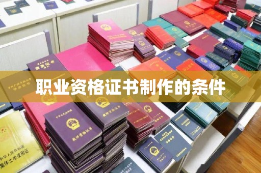 宁武职业资格证书制作的条件