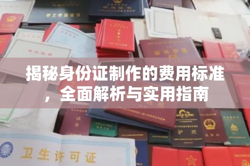 宁武揭秘身份证制作的费用标准，全面解析与实用指南
