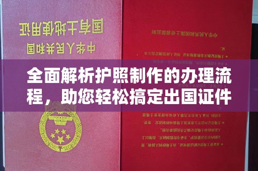 宁武全面解析护照制作的办理流程，助您轻松搞定出国证件
