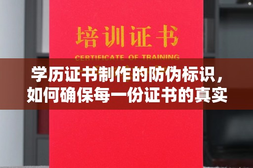 宁武学历证书制作的防伪标识，如何确保每一份证书的真实性？