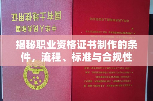 宁武揭秘职业资格证书制作的条件，流程、标准与合规性