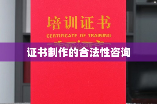 宁武证书制作的合法性咨询
